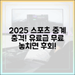 놀라운 2025년 실시간 스포츠 중계, 유료급 무료 공개