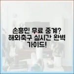 손흥민 무료 중계? 해외 축구 실시간 완벽 가이드