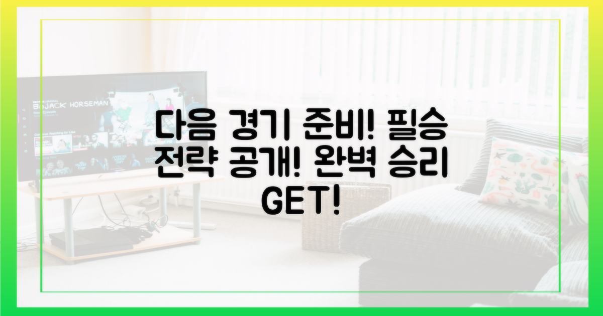 다음 경기, 완벽하게 준비하세요!