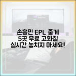 손흥민 EPL 무료중계 5곳: 고화질 실시간 스포츠!