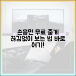 손흥민 경기 무료 중계, 끊김 없이 보는 법은?