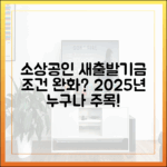 소상공인 새출발기금 조건 완화? 2025년 누구나 주목!