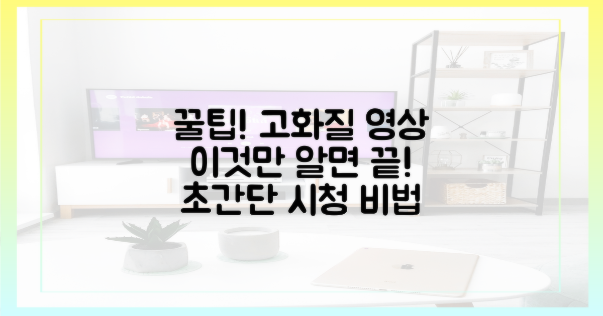 고화질 시청 꿀팁, 이것만 알면 끝!