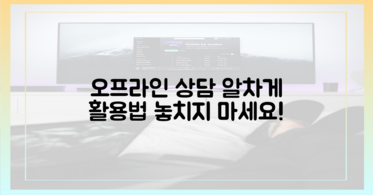 오프라인 상담, 알차게 활용하세요!