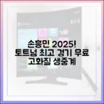 손흥민 2025 토트넘, 경이로운 무료 고화질 실시간 중계!