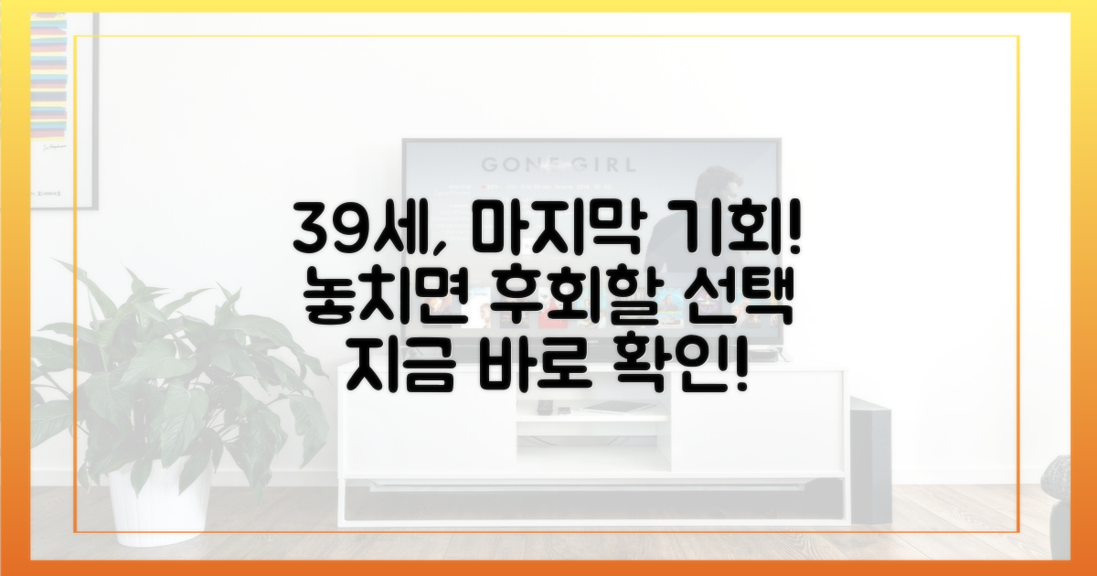 만 39세, 놓치면 후회할 선택