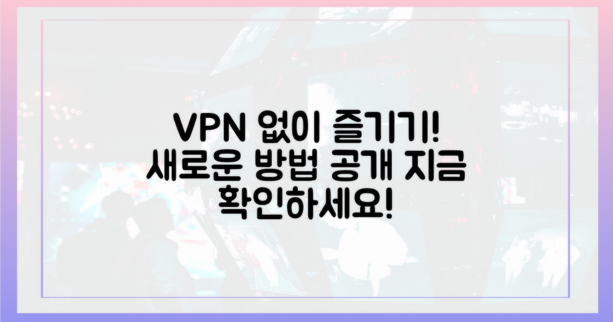 VPN 없이 즐길 방법을 파헤치세요!