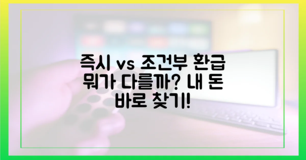 즉시 환급 vs 조건부 환급