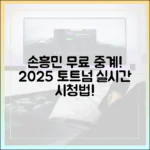 손흥민 경기 무료 중계, 2025 토트넘 실시간 시청법!