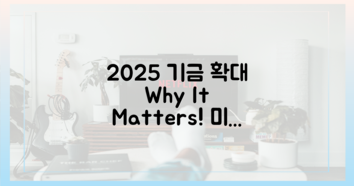 2025 기금 확대, 왜 중요한가?