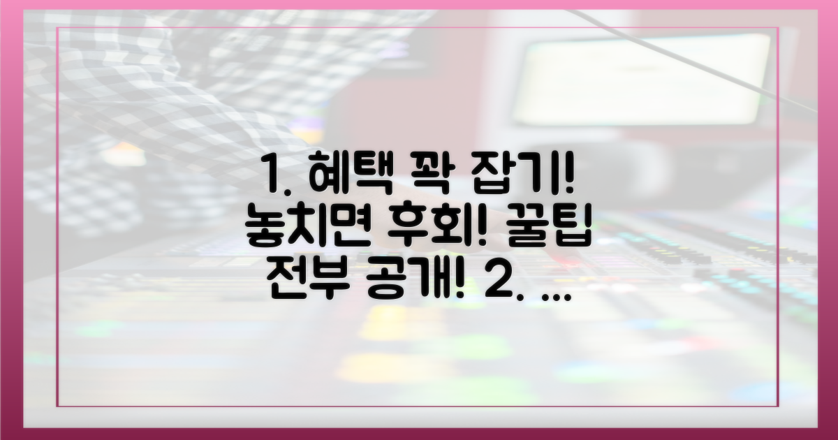 놓치기 전에 혜택 꼼꼼히 챙기세요.