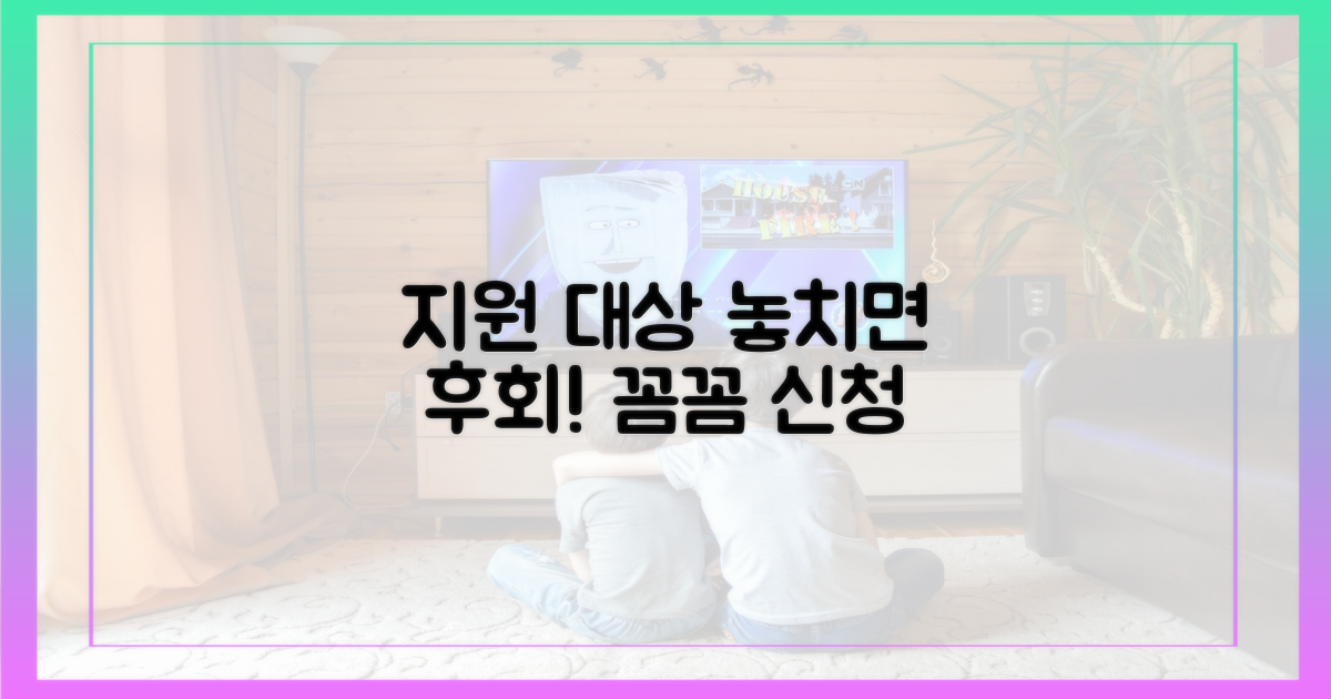 지원 대상, 꼼꼼하게 따져보고 신청하세요.