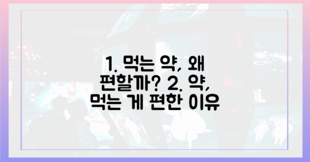 왜 먹는 약이 더 편할까?