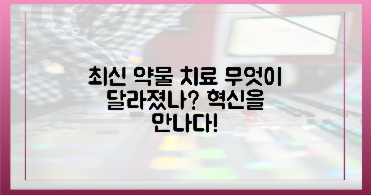 최신 약물 치료, 뭐가 다를까?