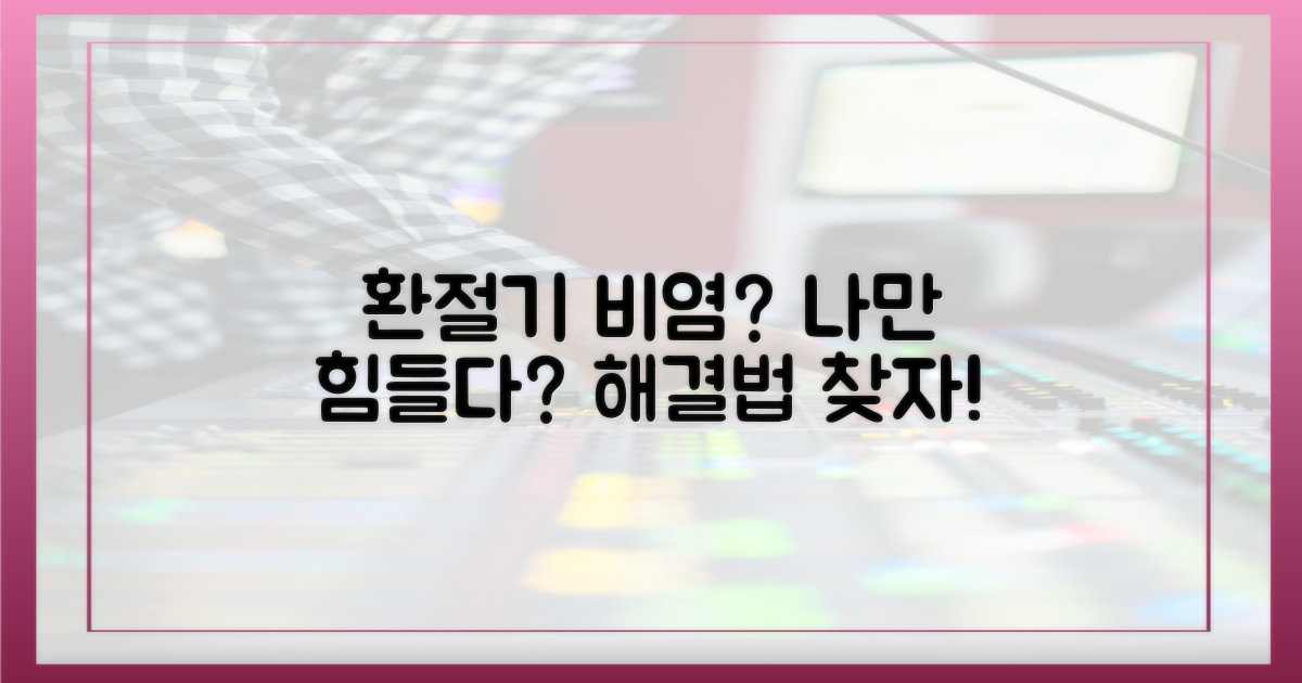 나만 힘든 환절기 비염?