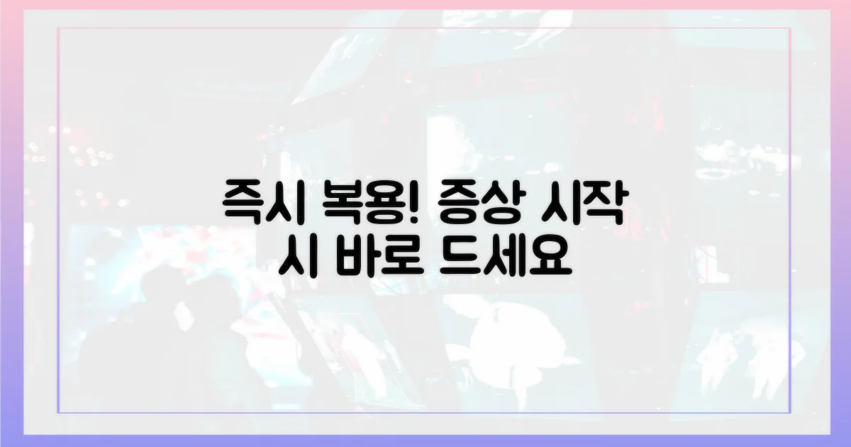 증상 시작 시 바로 복용하세요