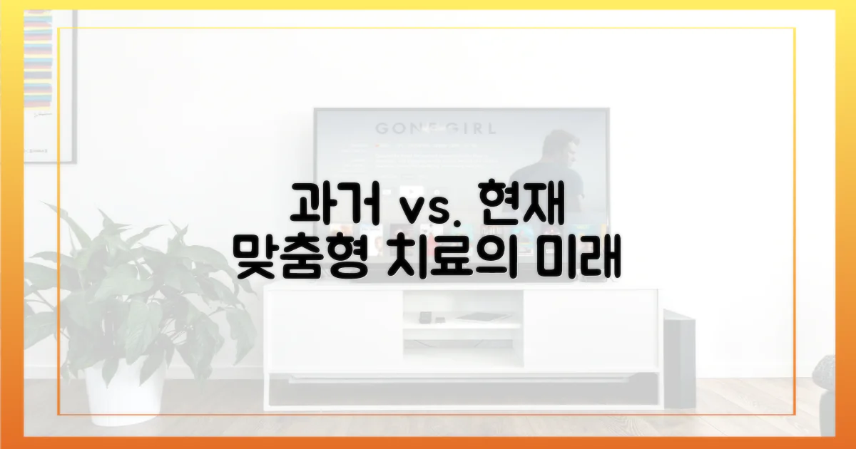 과거 일반 치료 vs. 현재 개인 맞춤