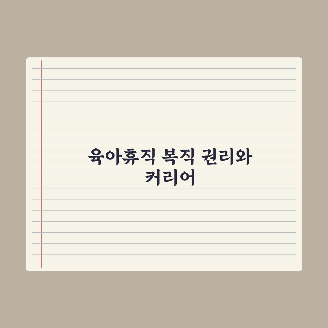 육아휴직 후 복직 - 권리와 보호 정리 완벽가이드, 실무자가 선별한 5가지 핵심 권리