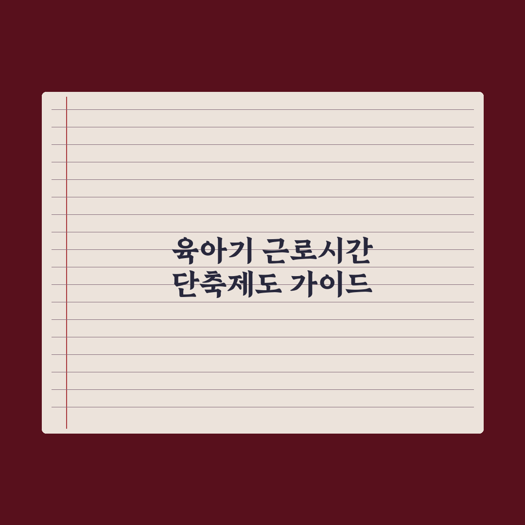 육아기 근로시간 단축제도 가이드 핵심정리, 전문가 분석 5대 필수 항목