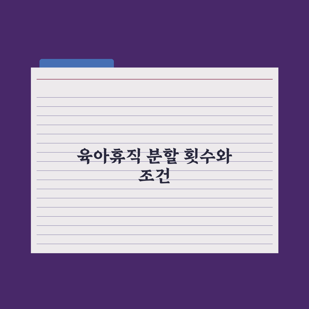 육아휴직 분할 사용 - 횟수와 조건 완벽가이드, 실무자가 꼽은 3대 핵심