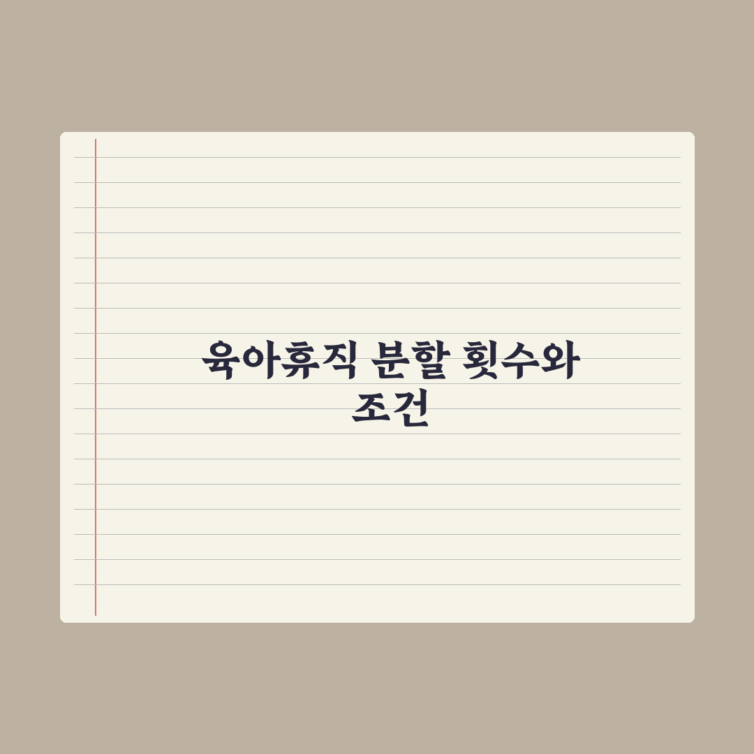 육아휴직 분할 사용 - 횟수와 조건 완벽가이드, 실무자가 꼽은 3대 핵심